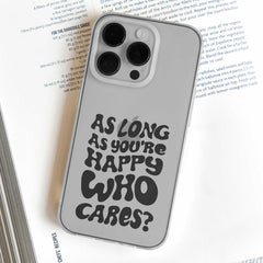 As Long As You Are Happy Who Cares Mobile Cover